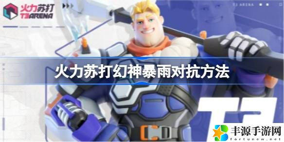 火力苏打幻神暴雨怎么对抗：发挥最大潜力